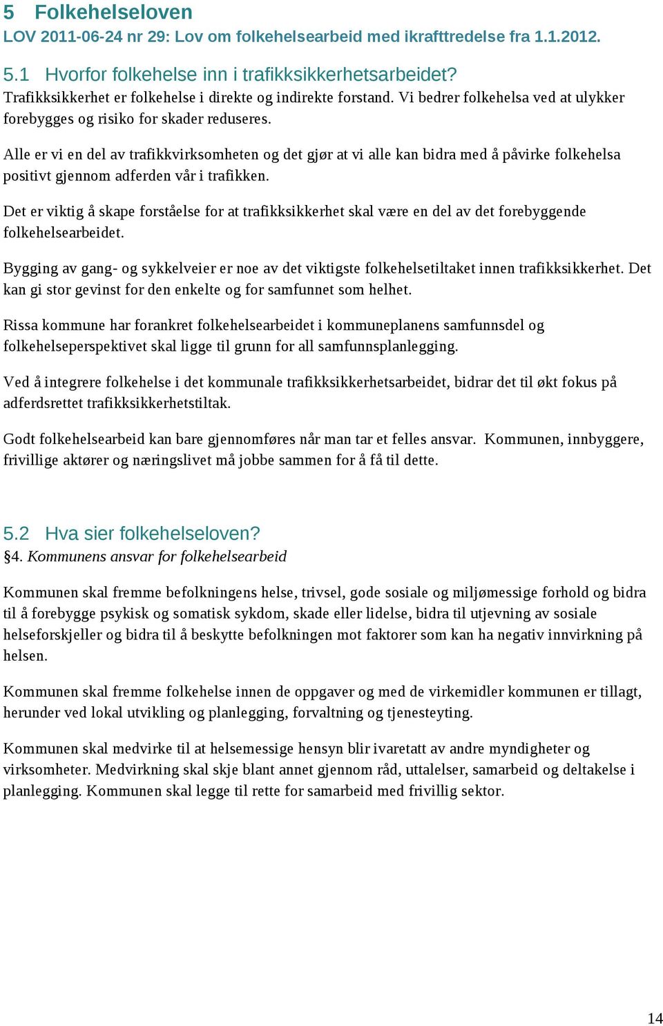 Alle er vi en del av trafikkvirksomheten og det gjør at vi alle kan bidra med å påvirke folkehelsa positivt gjennom adferden vår i trafikken.