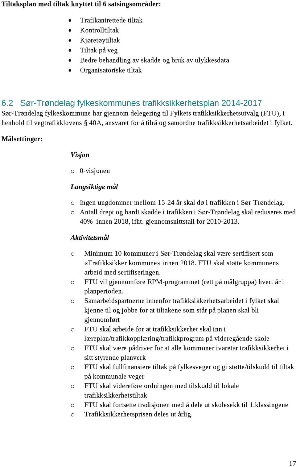 ansvaret for å tilrå og samordne trafikksikkerhetsarbeidet i fylket. Målsettinger: Visjon o 0-visjonen Langsiktige mål o Ingen ungdommer mellom 15-24 år skal dø i trafikken i Sør-Trøndelag.