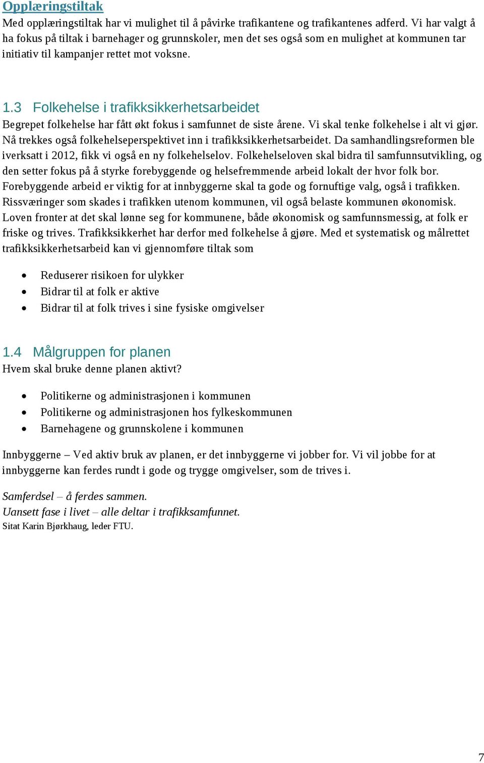 3 Folkehelse i trafikksikkerhetsarbeidet Begrepet folkehelse har fått økt fokus i samfunnet de siste årene. Vi skal tenke folkehelse i alt vi gjør.