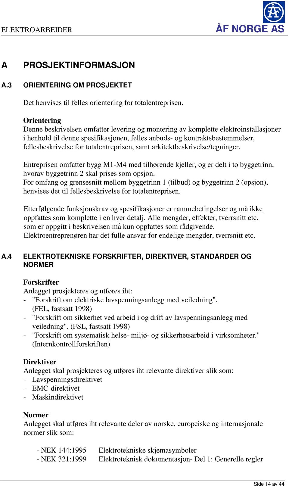 totalentreprisen, samt arkitektbeskrivelse/tegninger. Entreprisen omfatter bygg M1-M4 med tilhørende kjeller, og er delt i to byggetrinn, hvorav byggetrinn 2 skal prises som opsjon.