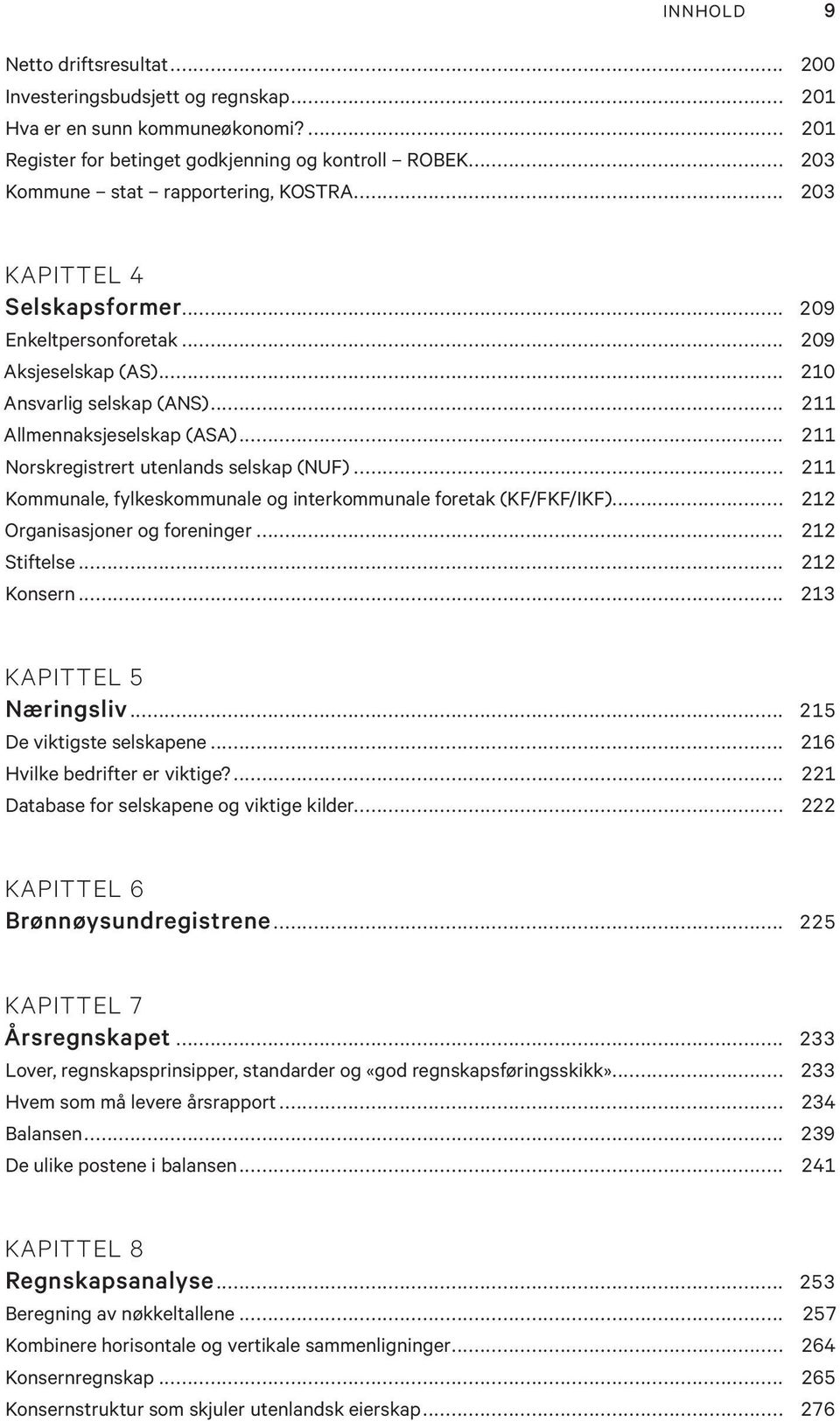 .. 211 Norskregistrert utenlands selskap (NUF)... 211 Kommunale, fylkeskommunale og interkommunale foretak (KF/FKF/IKF)... 212 Organisasjoner og foreninger... 212 Stiftelse... 212 Konsern.