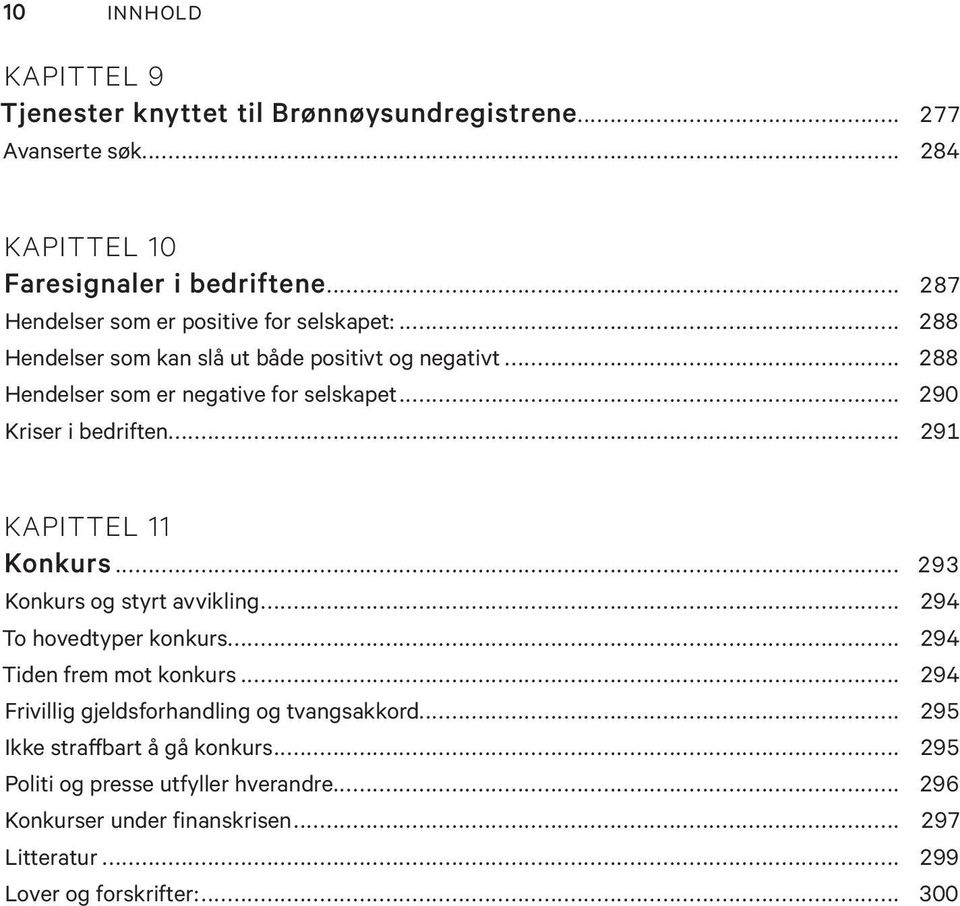 .. 290 Kriser i bedriften... 291 KAPITTEL 11 Konkurs... 293 Konkurs og styrt avvikling... 294 To hovedtyper konkurs... 294 Tiden frem mot konkurs.