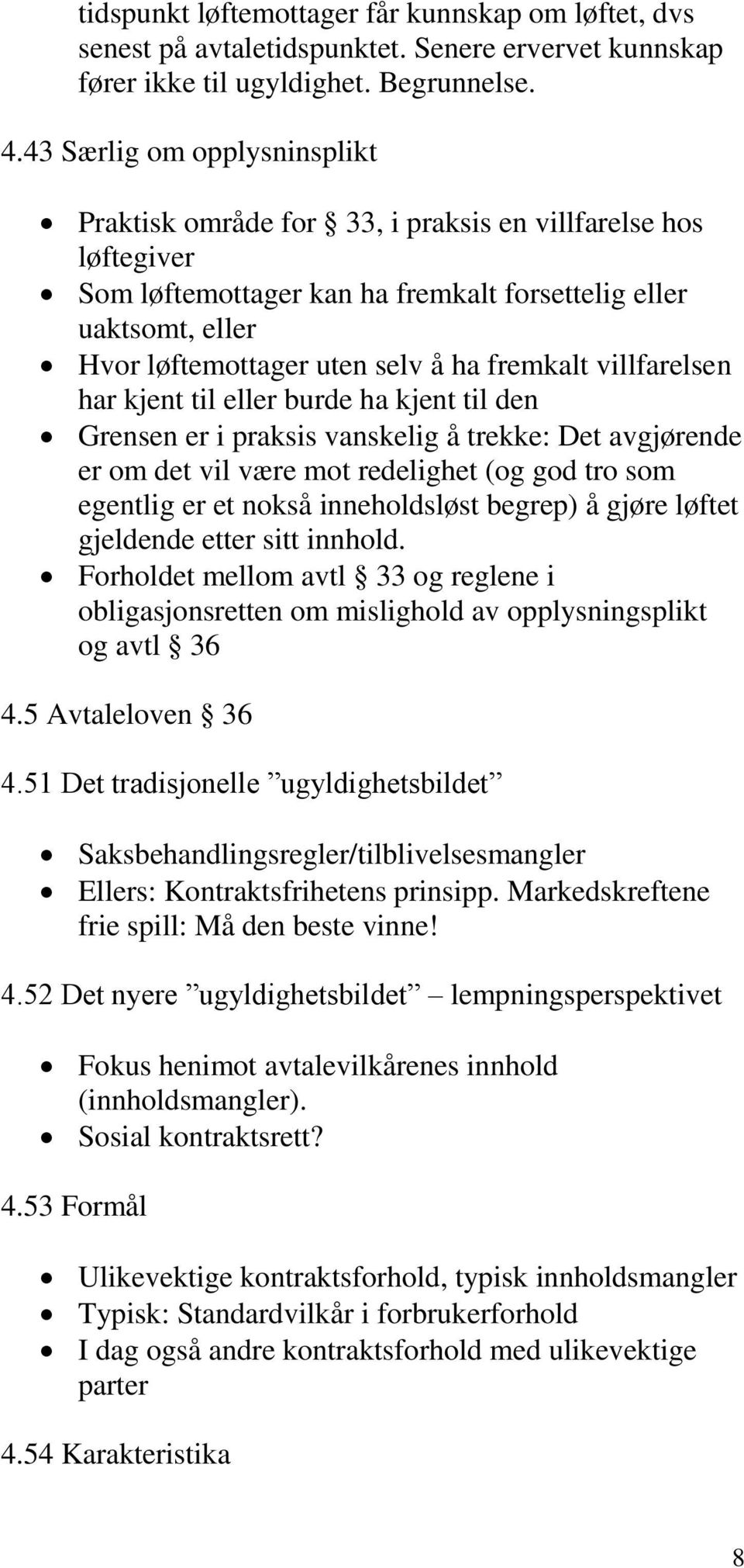 fremkalt villfarelsen har kjent til eller burde ha kjent til den Grensen er i praksis vanskelig å trekke: Det avgjørende er om det vil være mot redelighet (og god tro som egentlig er et nokså