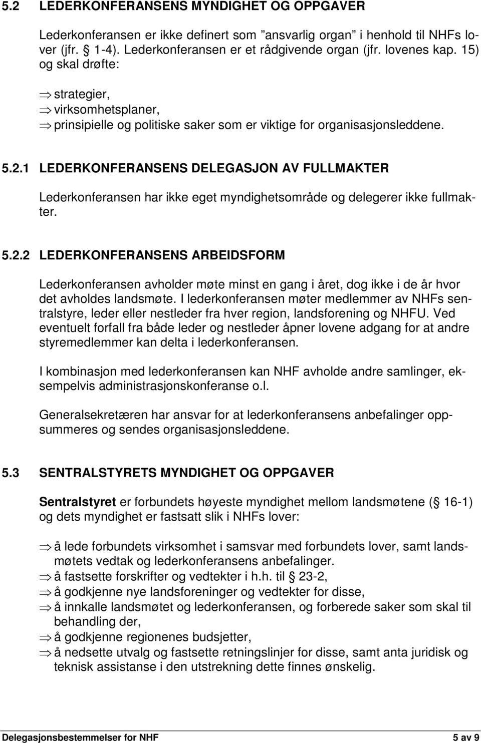 1 LEDERKONFERANSENS DELEGASJON AV FULLMAKTER Lederkonferansen har ikke eget myndighetsområde og delegerer ikke fullmakter. 5.2.