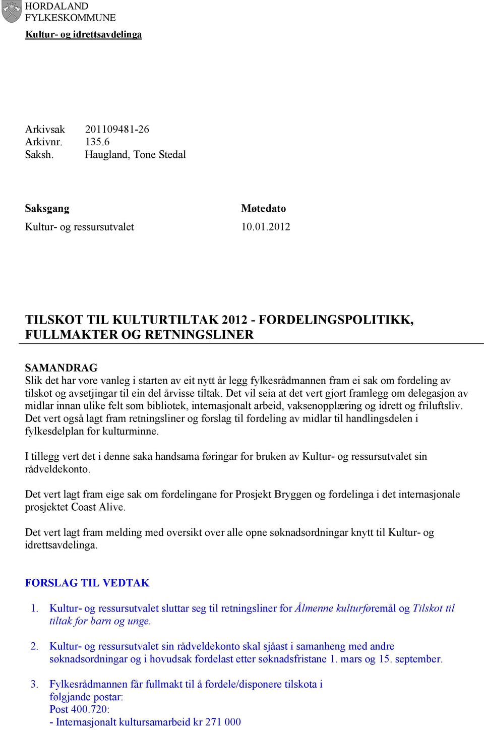 2012 TILSKOT TIL KULTURTILTAK 2012 - FORDELINGSPOLITIKK, FULLMAKTER OG RETNINGSLINER SAMANDRAG Slik det har vore vanleg i starten av eit nytt år legg fylkesrådmannen fram ei sak om fordeling av