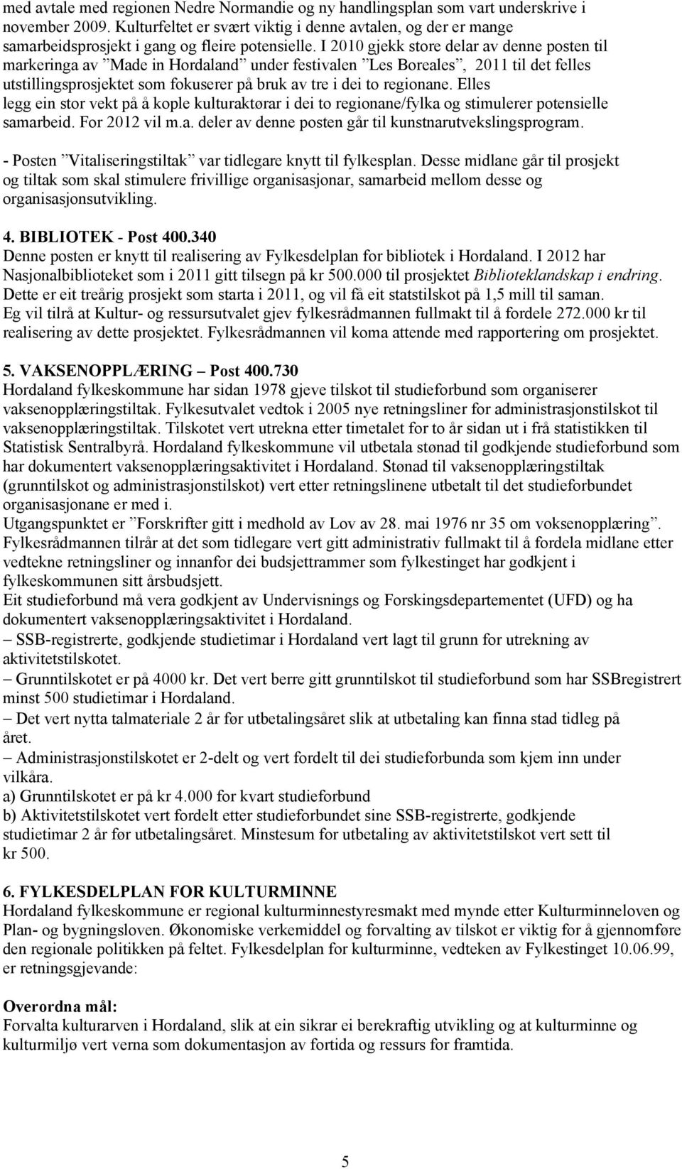 I 2010 gjekk store delar av denne posten til markeringa av Made in Hordaland under festivalen Les Boreales, 2011 til det felles utstillingsprosjektet som fokuserer på bruk av tre i dei to regionane.