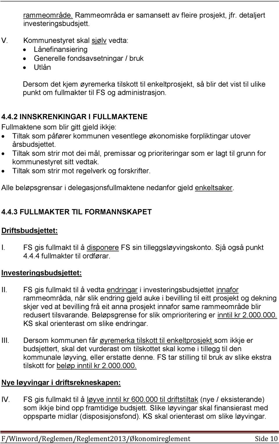 og administrasjon. 4.4.2 INNSKRENKINGAR I FULLMAKTENE Fullmaktene som blir gitt gjeld ikkje: Tiltak som påfører kommunen vesentlege økonomiske forpliktingar utover årsbudsjettet.