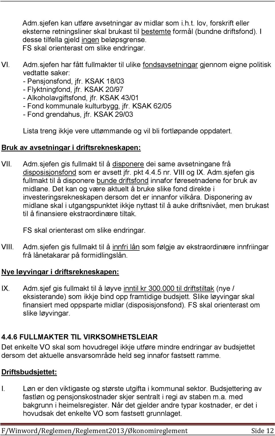 KSAK 20/97 - Alkoholavgiftsfond, jfr. KSAK 43/01 - Fond kommunale kulturbygg, jfr. KSAK 62/05 - Fond grendahus, jfr. KSAK 29/03 Lista treng ikkje vere uttømmande og vil bli fortløpande oppdatert.