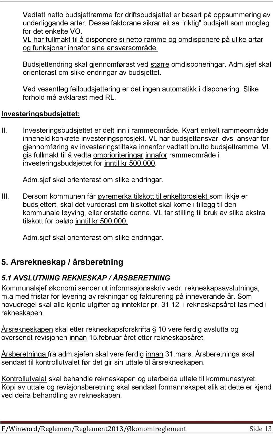 sjef skal orienterast om slike endringar av budsjettet. Ved vesentleg feilbudsjettering er det ingen automatikk i disponering. Slike forhold må avklarast med RL. Investeringsbudsjettet: II.