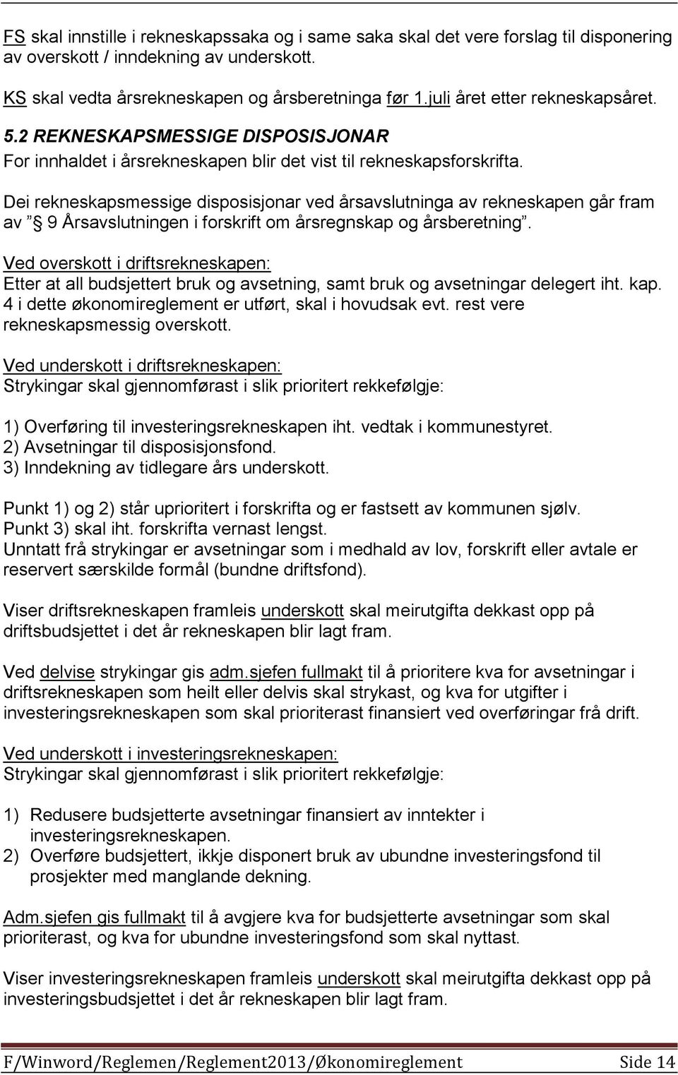 Dei rekneskapsmessige disposisjonar ved årsavslutninga av rekneskapen går fram av 9 Årsavslutningen i forskrift om årsregnskap og årsberetning.