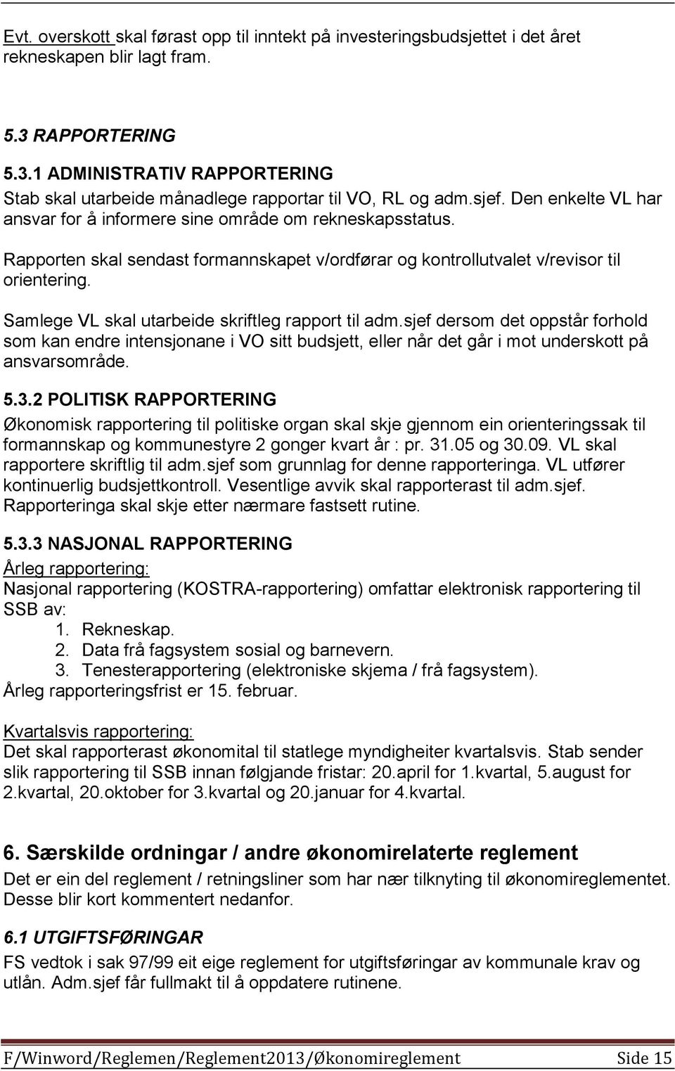 Samlege VL skal utarbeide skriftleg rapport til adm.sjef dersom det oppstår forhold som kan endre intensjonane i VO sitt budsjett, eller når det går i mot underskott på ansvarsområde. 5.3.