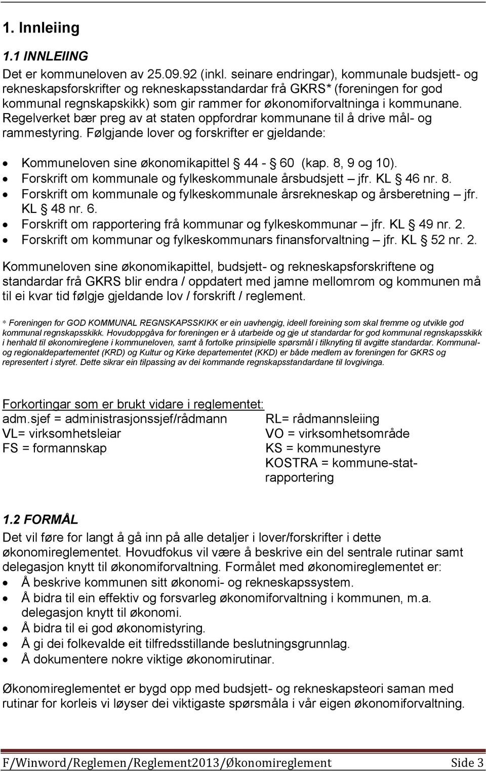 Regelverket bær preg av at staten oppfordrar kommunane til å drive mål- og rammestyring. Følgjande lover og forskrifter er gjeldande: Kommuneloven sine økonomikapittel 44-60 (kap. 8, 9 og 10).