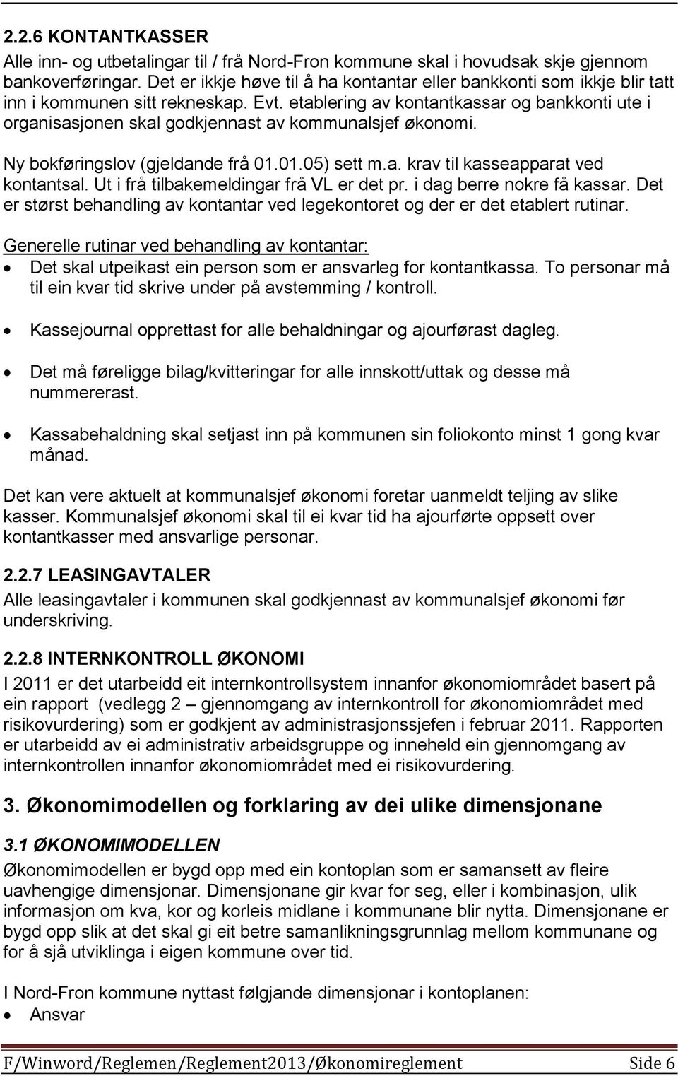 etablering av kontantkassar og bankkonti ute i organisasjonen skal godkjennast av kommunalsjef økonomi. Ny bokføringslov (gjeldande frå 01.01.05) sett m.a. krav til kasseapparat ved kontantsal.