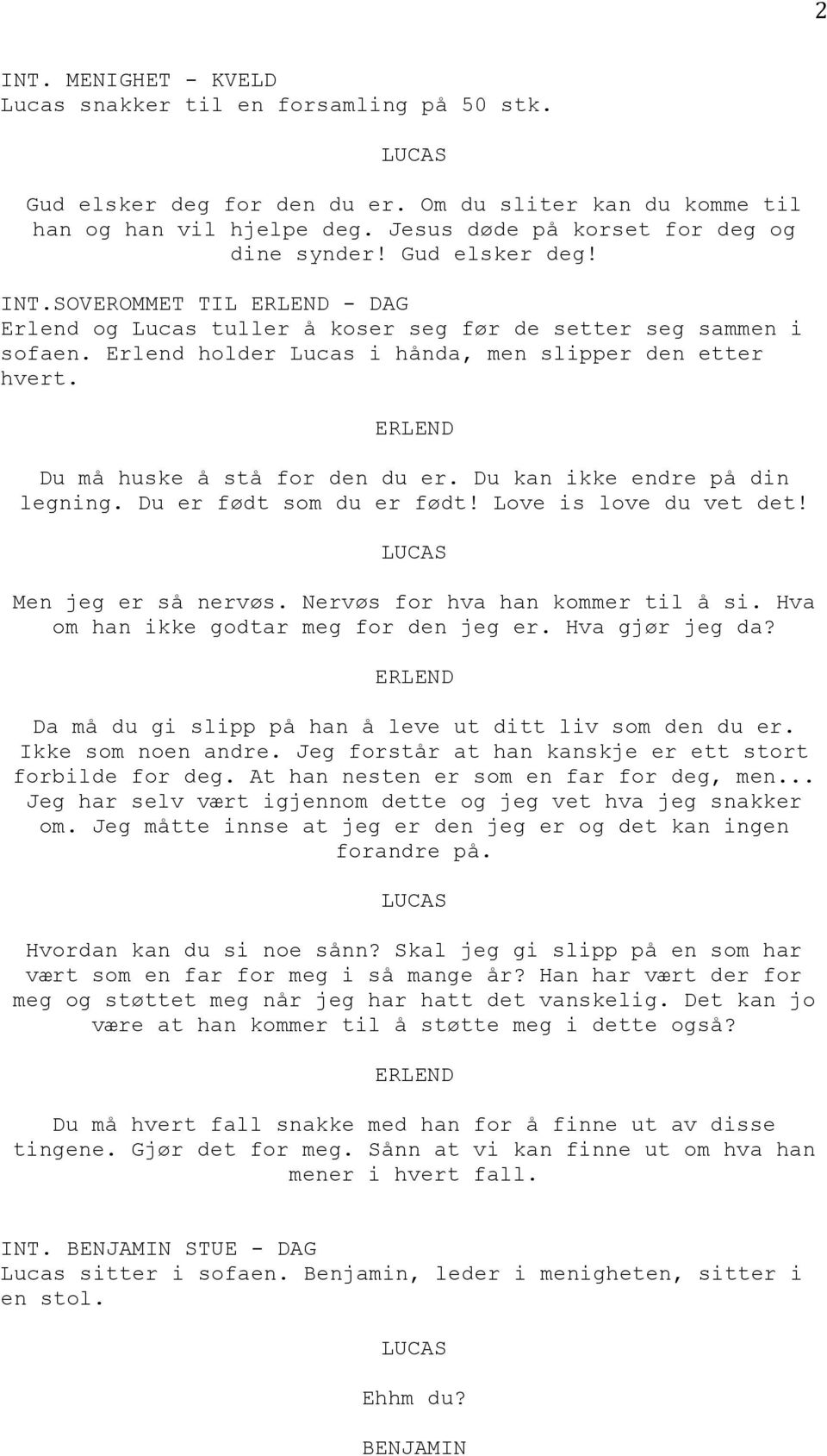 Du må huske å stå for den du er. Du kan ikke endre på din legning. Du er født som du er født! Love is love du vet det! Men jeg er så nervøs. Nervøs for hva han kommer til å si.