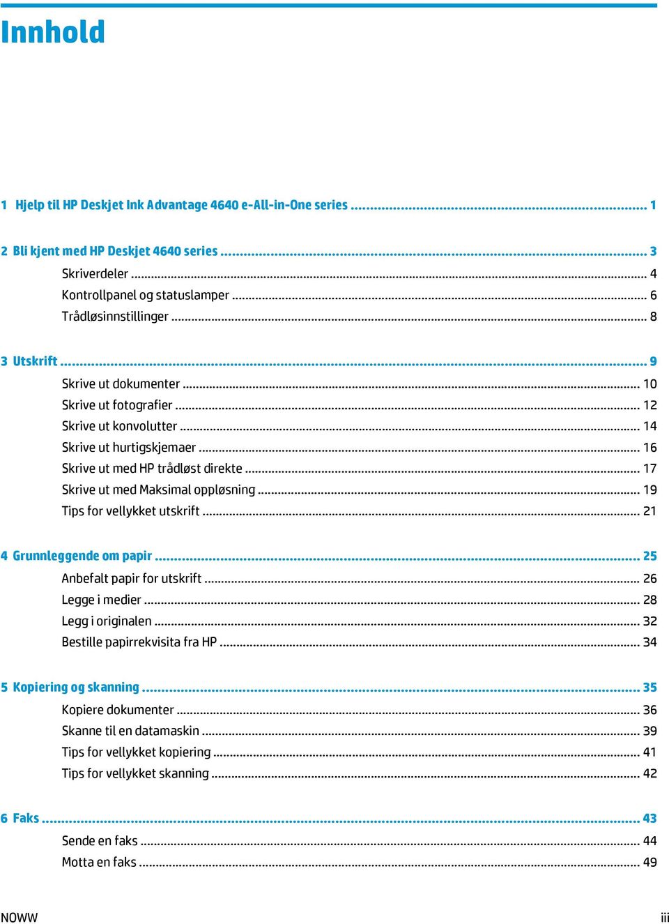 .. 17 Skrive ut med Maksimal oppløsning... 19 Tips for vellykket utskrift... 21 4 Grunnleggende om papir... 25 Anbefalt papir for utskrift... 26 Legge i medier... 28 Legg i originalen.