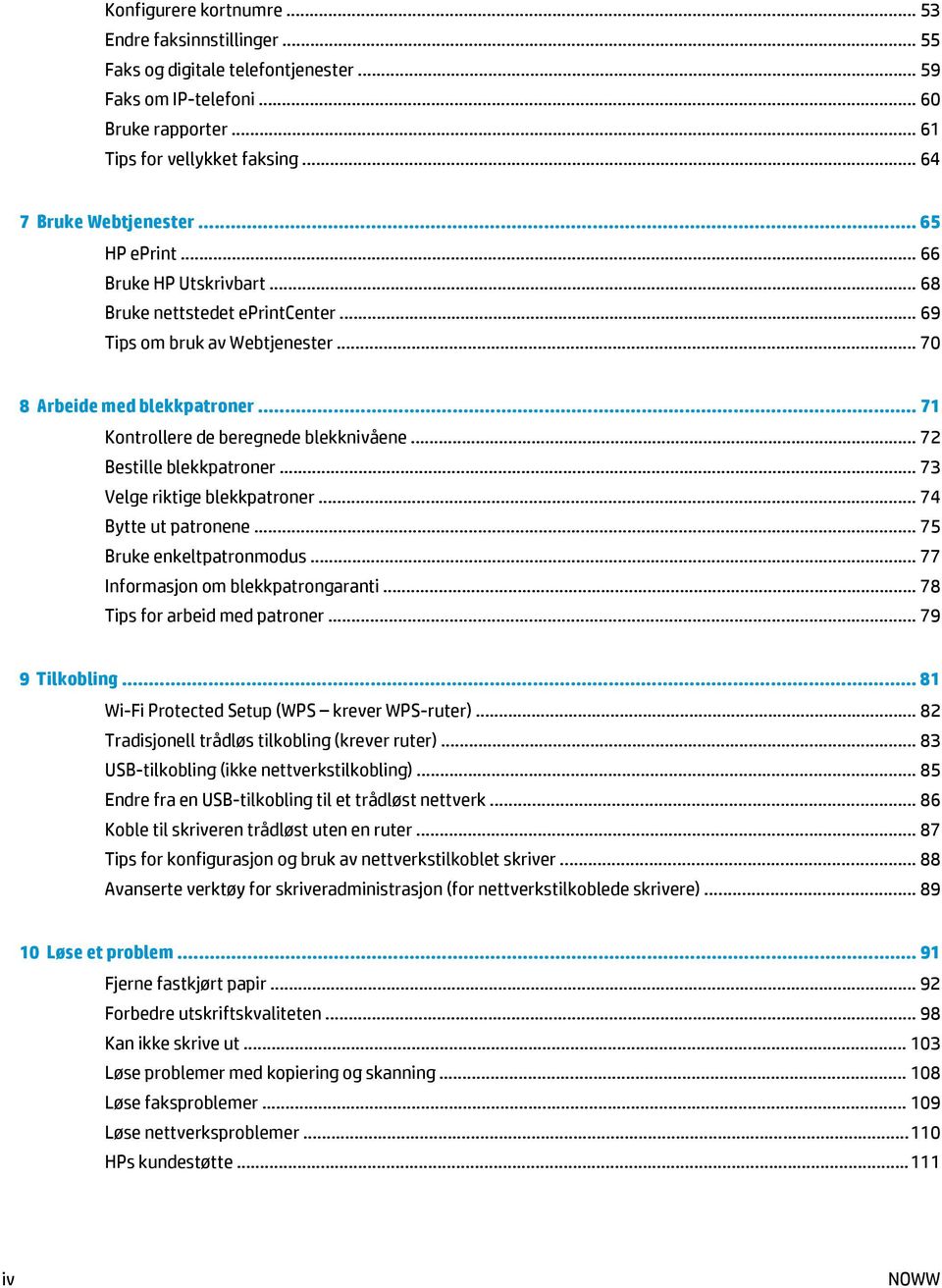 .. 72 Bestille blekkpatroner... 73 Velge riktige blekkpatroner... 74 Bytte ut patronene... 75 Bruke enkeltpatronmodus... 77 Informasjon om blekkpatrongaranti... 78 Tips for arbeid med patroner.