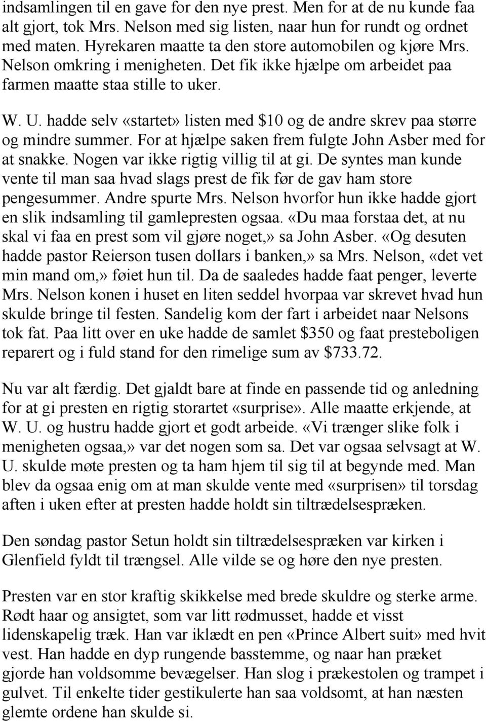 hadde selv «startet» listen med $10 og de andre skrev paa større og mindre summer. For at hjælpe saken frem fulgte John Asber med for at snakke. Nogen var ikke rigtig villig til at gi.