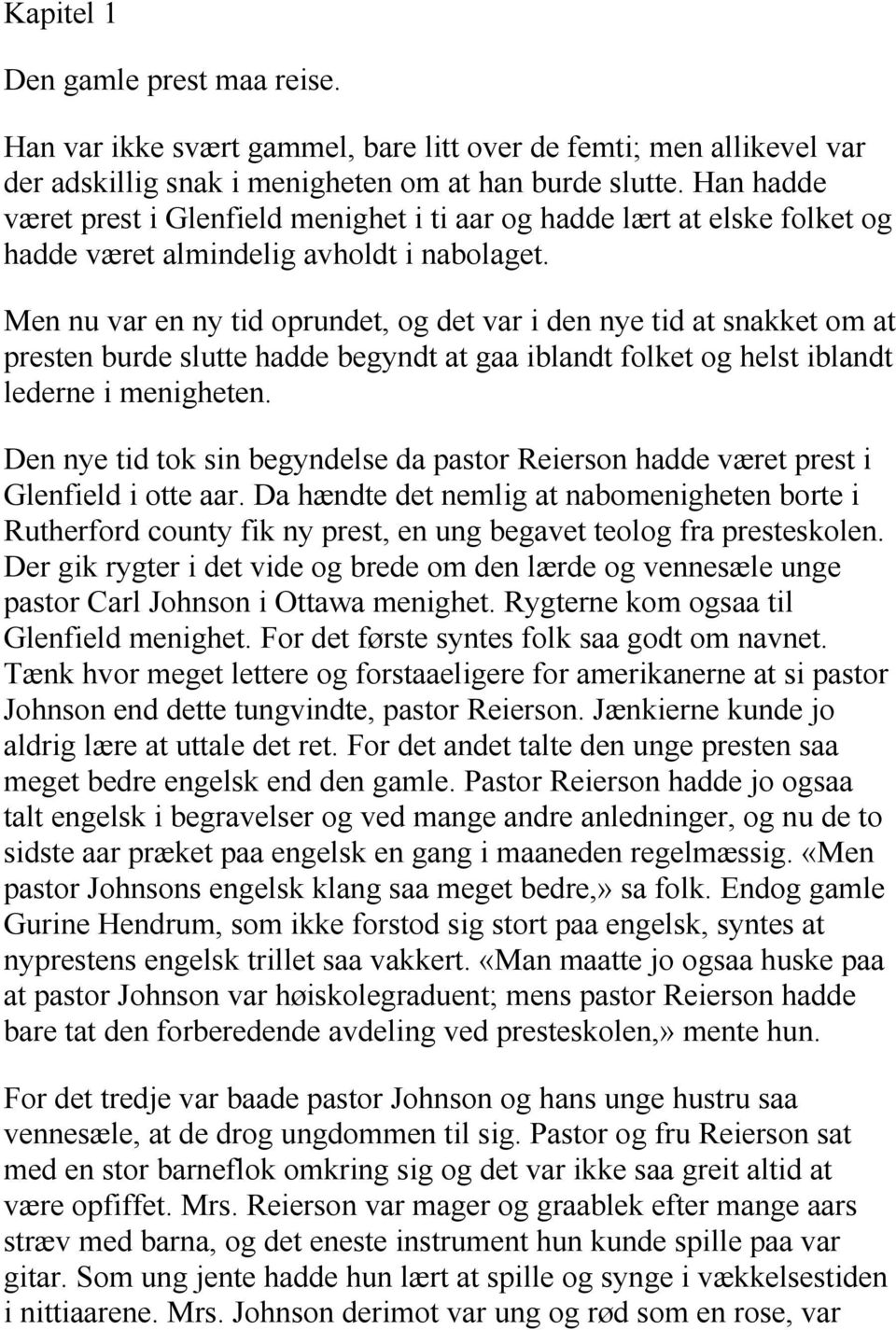 Men nu var en ny tid oprundet, og det var i den nye tid at snakket om at presten burde slutte hadde begyndt at gaa iblandt folket og helst iblandt lederne i menigheten.