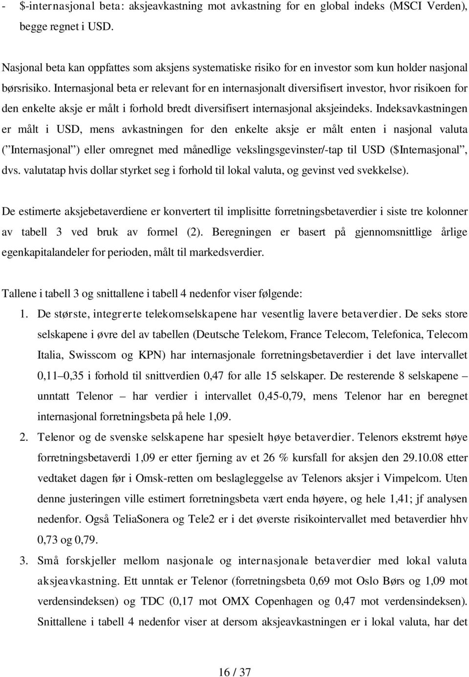 Internasjonal beta er relevant for en internasjonalt diversifisert investor, hvor risikoen for den enkelte aksje er målt i forhold bredt diversifisert internasjonal aksjeindeks.