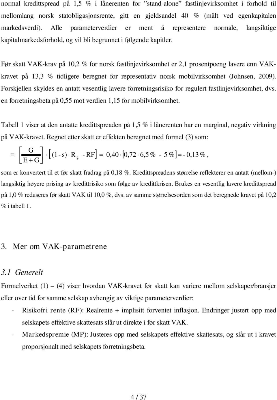 Før skatt VAK-krav på 10,2 % for norsk fastlinjevirksomhet er 2,1 prosentpoeng lavere enn VAKkravet på 13,3 % tidligere beregnet for representativ norsk mobilvirksomhet (Johnsen, 2009).