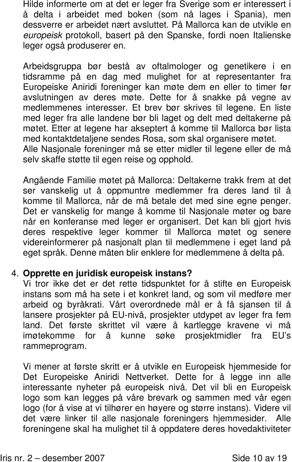 Arbeidsgruppa bør bestå av oftalmologer og genetikere i en tidsramme på en dag med mulighet for at representanter fra Europeiske Aniridi foreninger kan møte dem en eller to timer før avslutningen av