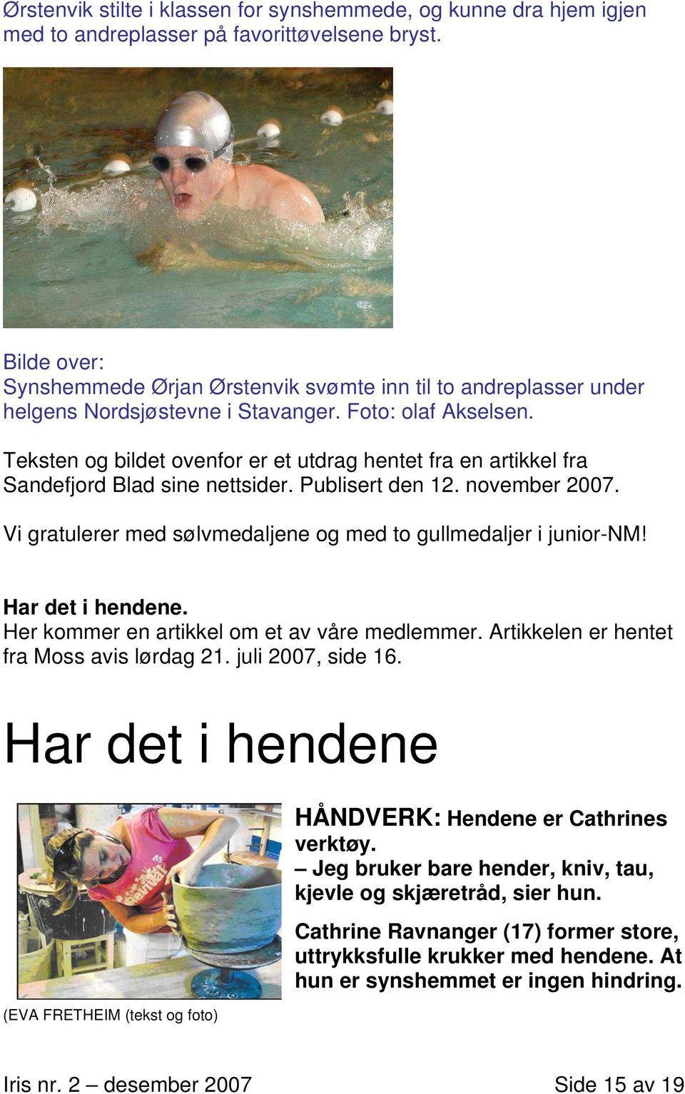 Teksten og bildet ovenfor er et utdrag hentet fra en artikkel fra Sandefjord Blad sine nettsider. Publisert den 12. november 2007. Vi gratulerer med sølvmedaljene og med to gullmedaljer i junior-nm!