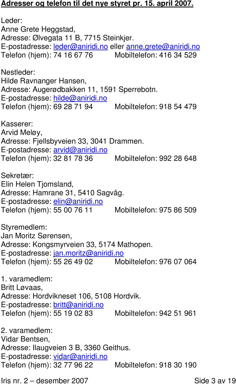 no Telefon (hjem): 69 28 71 94 Mobiltelefon: 918 54 479 Kasserer: Arvid Meløy, Adresse: Fjellsbyveien 33, 3041 Drammen. E-postadresse: arvid@aniridi.