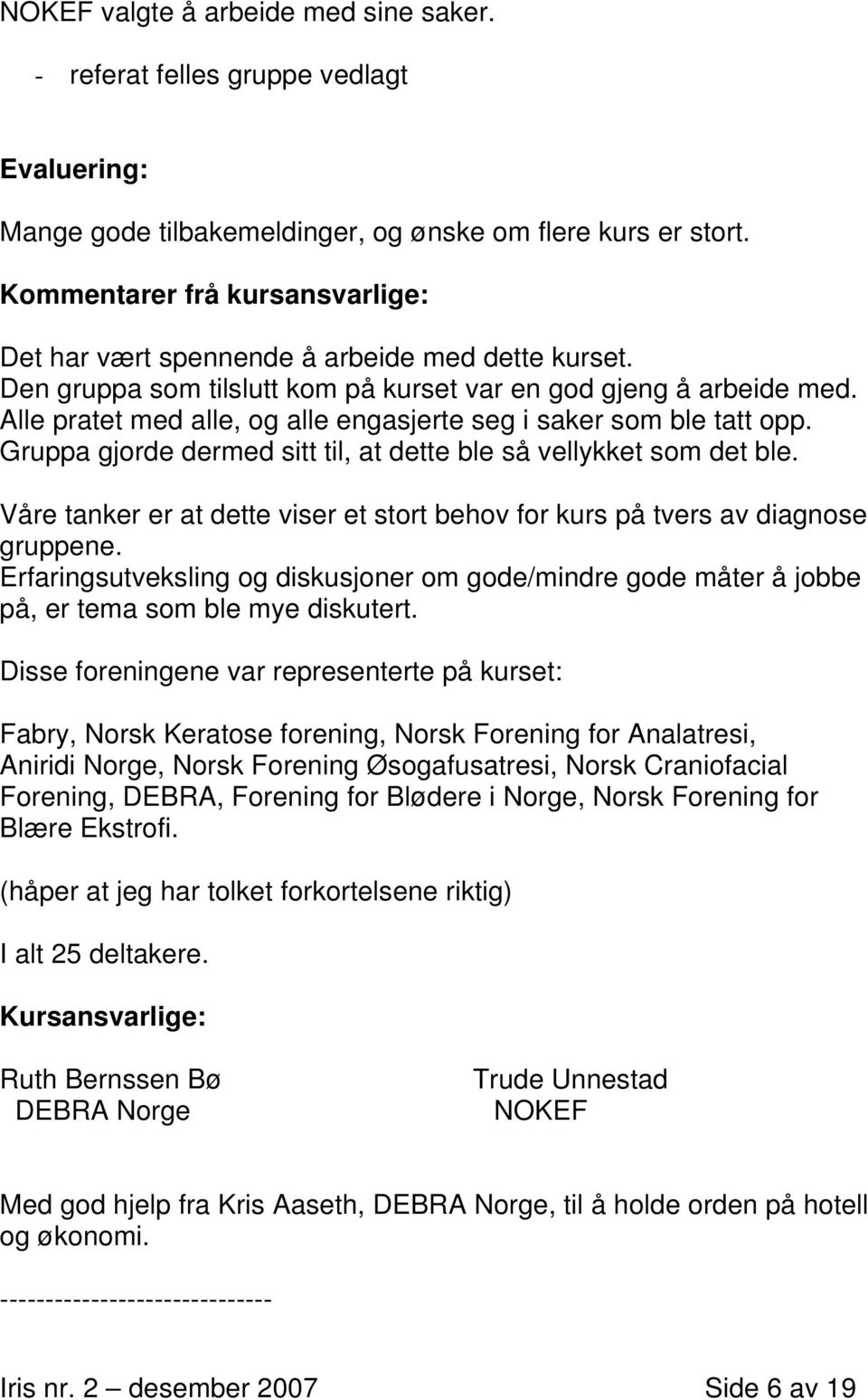 Alle pratet med alle, og alle engasjerte seg i saker som ble tatt opp. Gruppa gjorde dermed sitt til, at dette ble så vellykket som det ble.