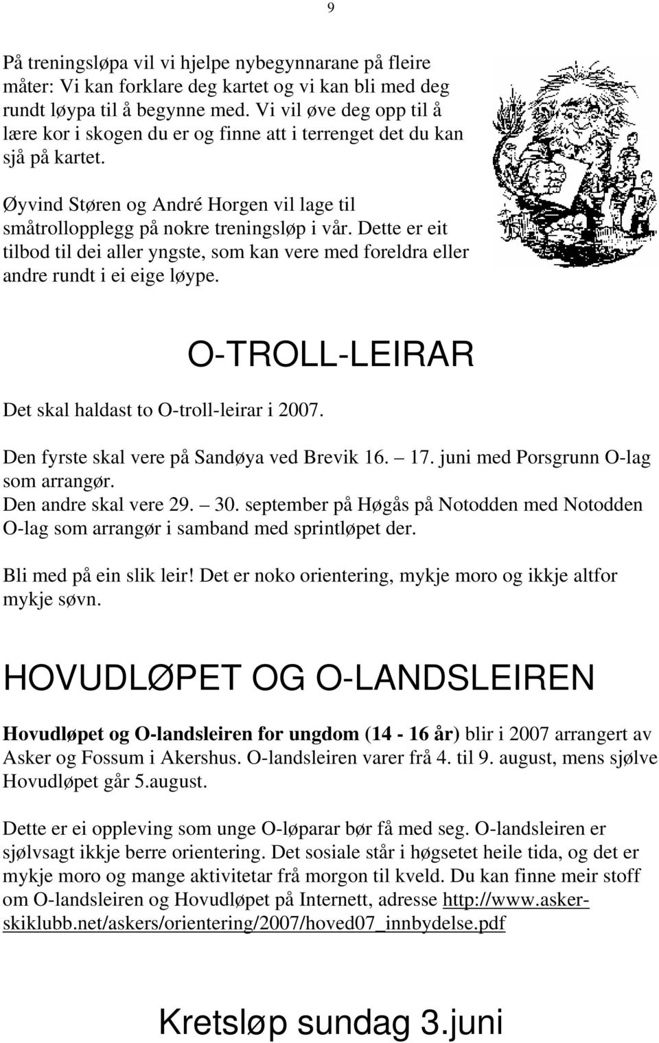 Dette er eit tilbod til dei aller yngste, som kan vere med foreldra eller andre rundt i ei eige løype. Det skal haldast to O-troll-leirar i 2007.