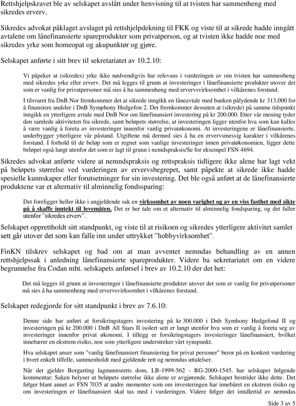 sikredes yrke som homeopat og akupunktør og gjøre. Selskapet anførte i sitt brev til sekretariatet av 10.2.