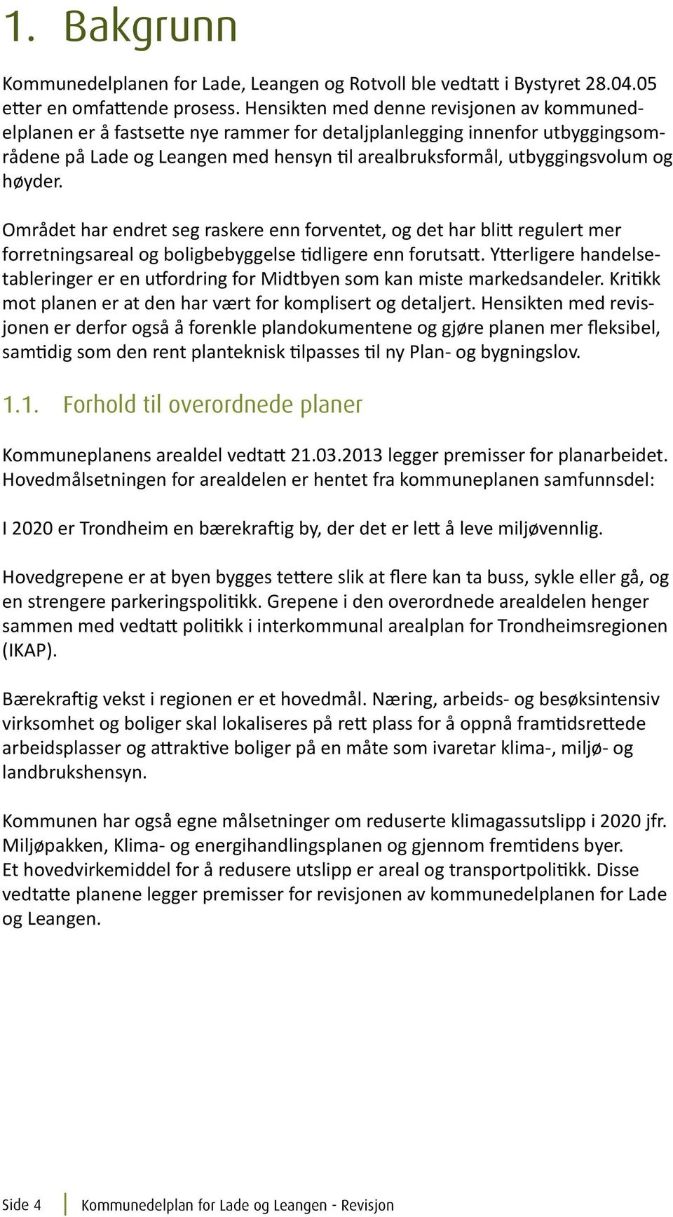 høyder. Området har endret seg raskere enn forventet, og det har blitt regulert mer forretningsareal og boligbebyggelse tidligere enn forutsatt.