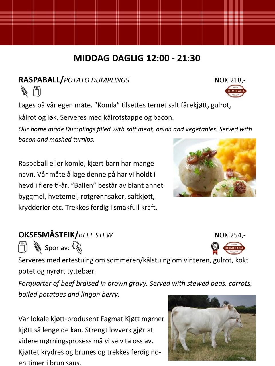 Vår måte å lage denne på har vi holdt i hevd i flere ti-år. Ballen består av blant annet byggmel, hvetemel, rotgrønnsaker, saltkjøtt, krydderier etc. Trekkes ferdig i smakfull kraft.