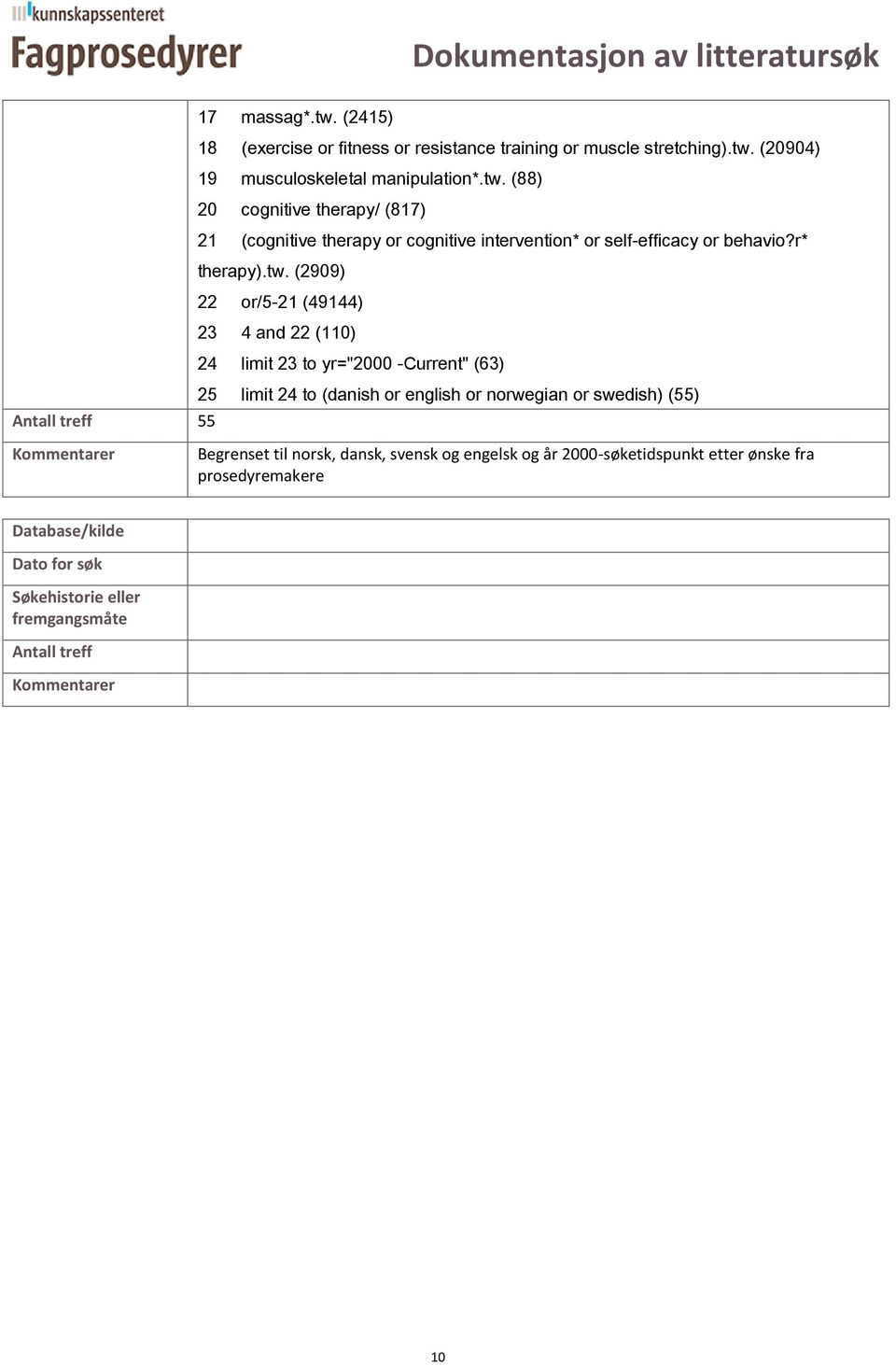 (2909) 22 or/5-21 (49144) 23 4 and 22 (110) 24 limit 23 to yr="2000 -Current" (63) 25 limit 24 to (danish or english or norwegian