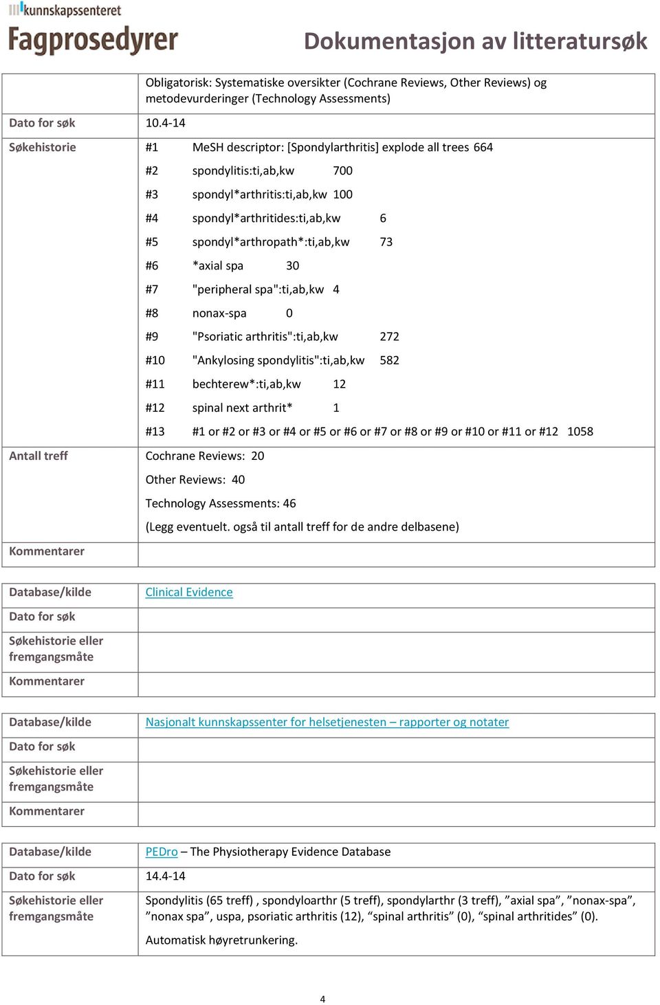 "peripheral spa":ti,ab,kw 4 #8 nonax-spa 0 #9 "Psoriatic arthritis":ti,ab,kw 272 #10 "Ankylosing spondylitis":ti,ab,kw 582 #11 bechterew*:ti,ab,kw 12 #12 spinal next arthrit* 1 Cochrane Reviews: 20