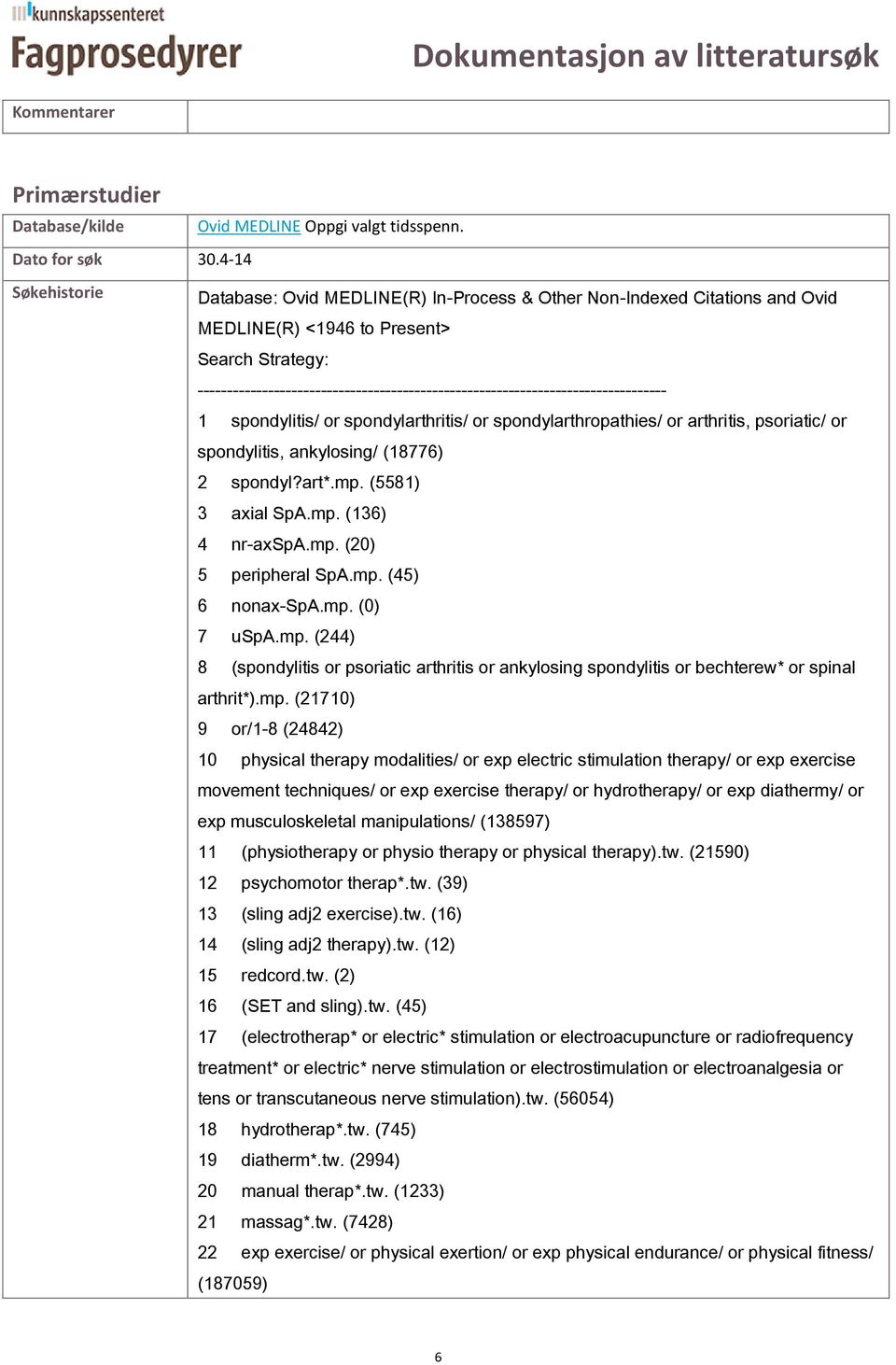 -------------------------------------------------------------------------------- 1 spondylitis/ or spondylarthritis/ or spondylarthropathies/ or arthritis, psoriatic/ or spondylitis, ankylosing/