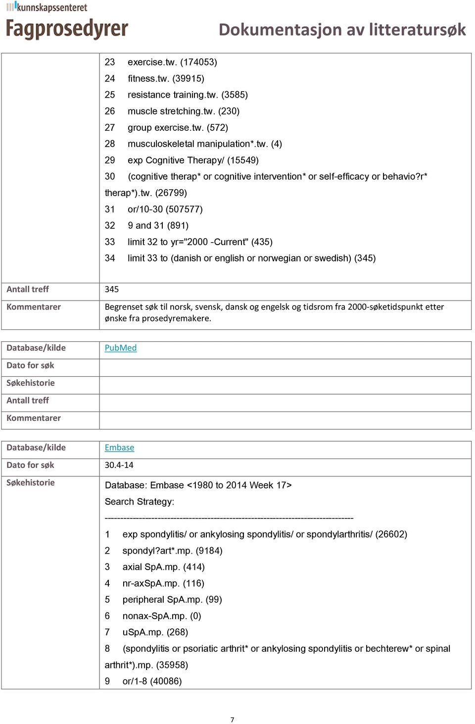 (26799) 31 or/10-30 (507577) 32 9 and 31 (891) 33 limit 32 to yr="2000 -Current" (435) 34 limit 33 to (danish or english or norwegian or swedish) (345) 345 Begrenset søk til norsk, svensk, dansk og