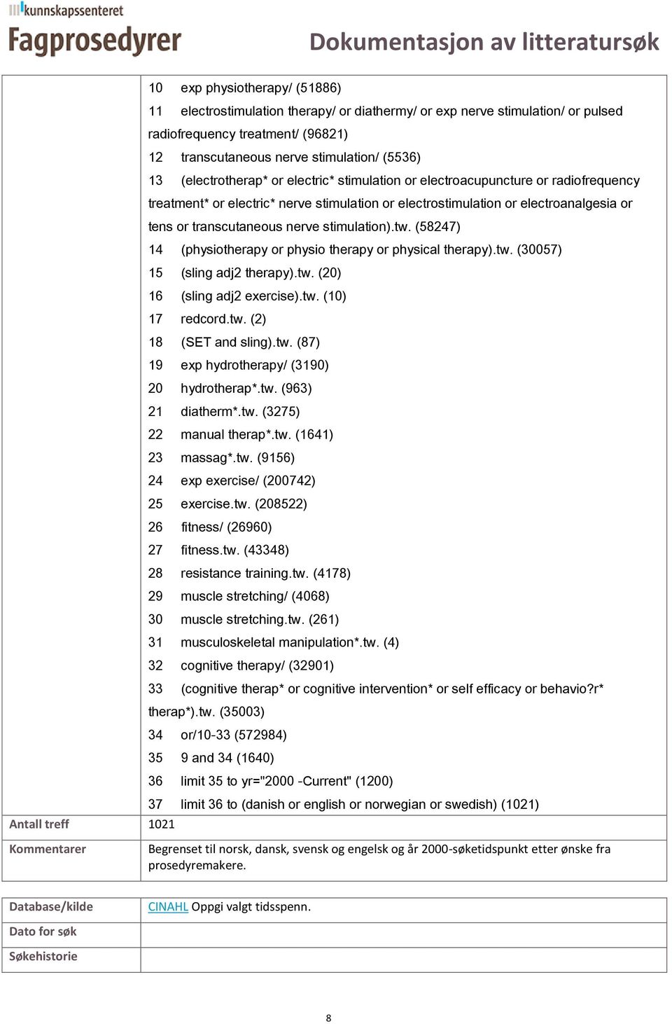 stimulation).tw. (58247) 14 (physiotherapy or physio therapy or physical therapy).tw. (30057) 15 (sling adj2 therapy).tw. (20) 16 (sling adj2 exercise).tw. (10) 17 redcord.tw. (2) 18 (SET and sling).