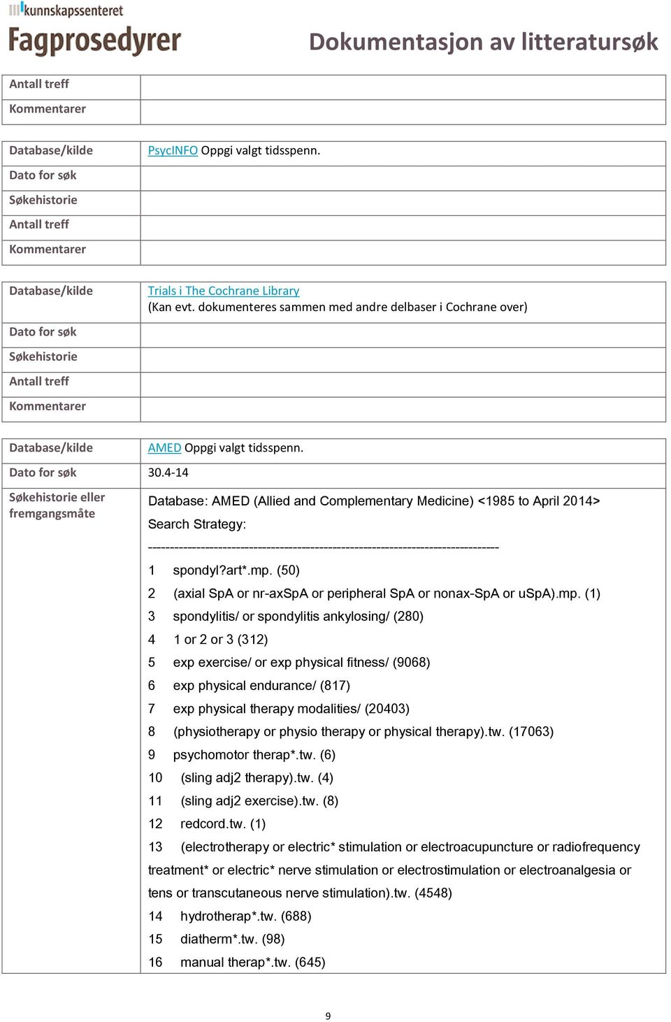 mp. (1) 3 spondylitis/ or spondylitis ankylosing/ (280) 4 1 or 2 or 3 (312) 5 exp exercise/ or exp physical fitness/ (9068) 6 exp physical endurance/ (817) 7 exp physical therapy modalities/ (20403)