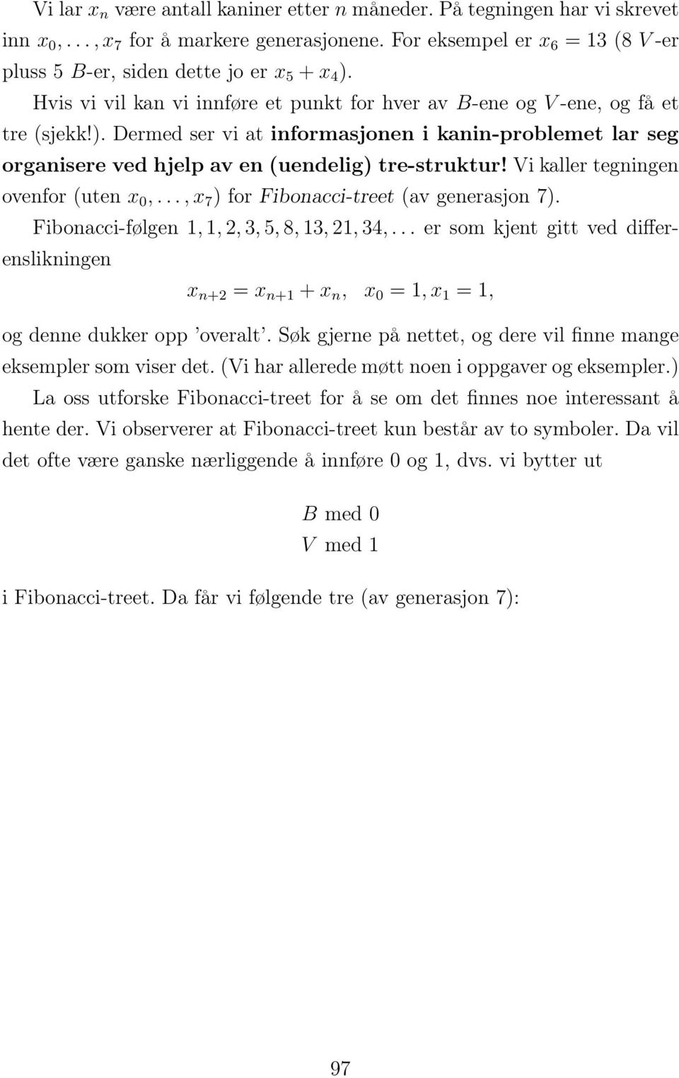 Vi kaller tegningen ovenfor (uten x,..., x 7 ) for Fibonacci-treet (av generasjon 7). Fibonacci-følgen 1, 1, 2, 3, 5, 8, 13, 21, 34,.