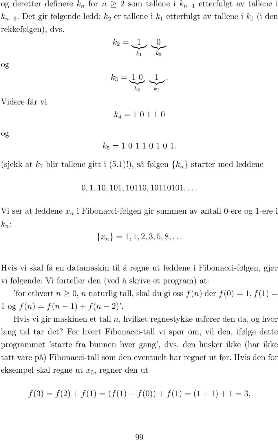 .. Vi ser at leddene x n i Fibonacci-følgen gir summen av antall -ere og 1-ere i k n : {x n } = 1, 1, 2, 3, 5, 8,.