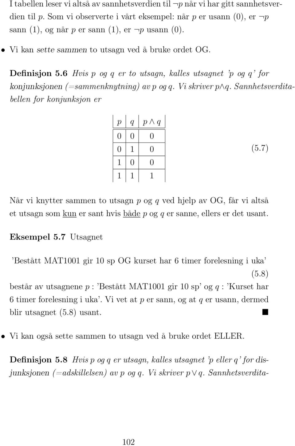 Sannhetsverditabellen for konjunksjon er p q p q 1 1 1 1 1 (5.