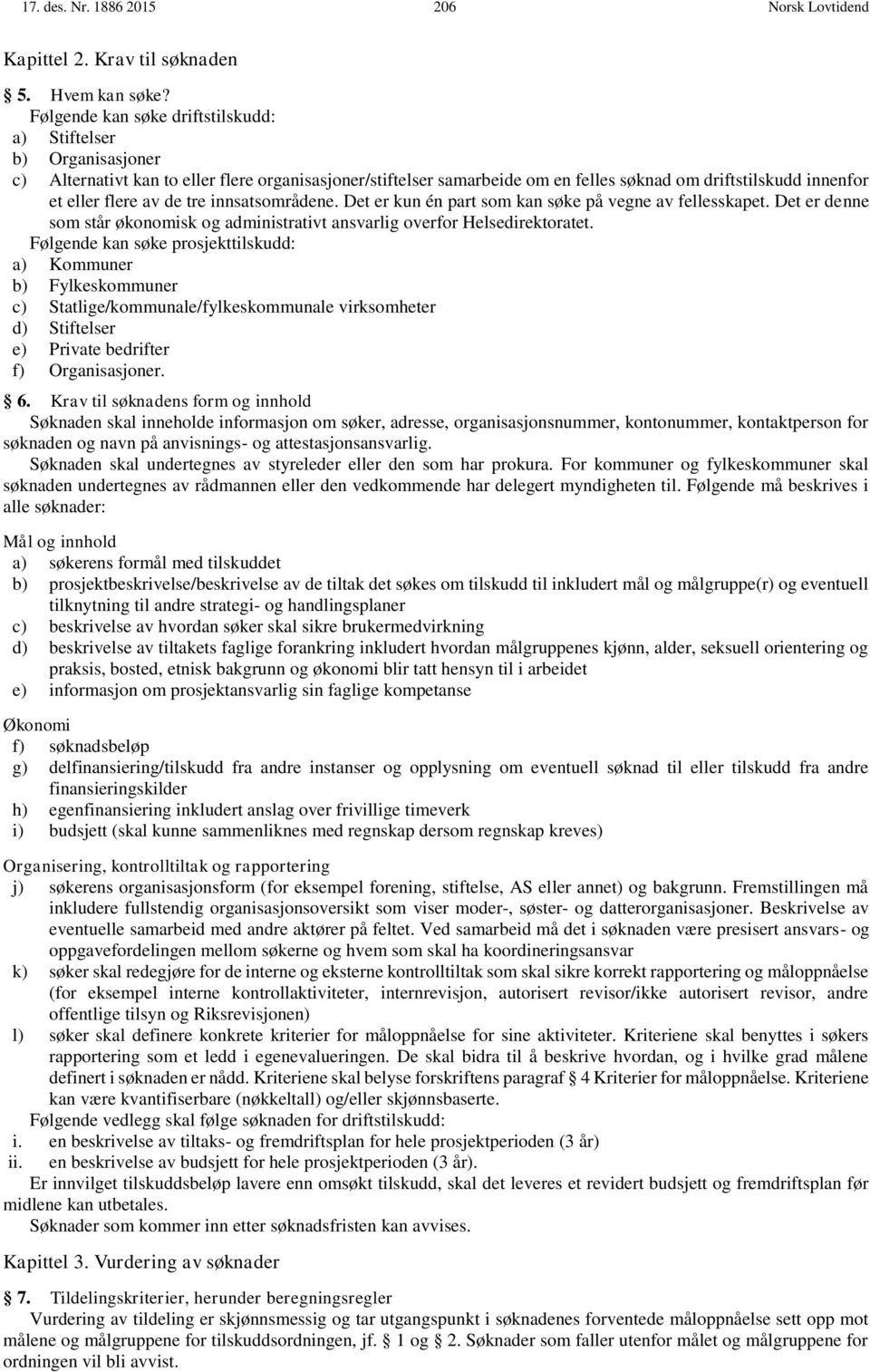 av de tre innsatsområdene. Det er kun én part som kan søke på vegne av fellesskapet. Det er denne som står økonomisk og administrativt ansvarlig overfor Helsedirektoratet.