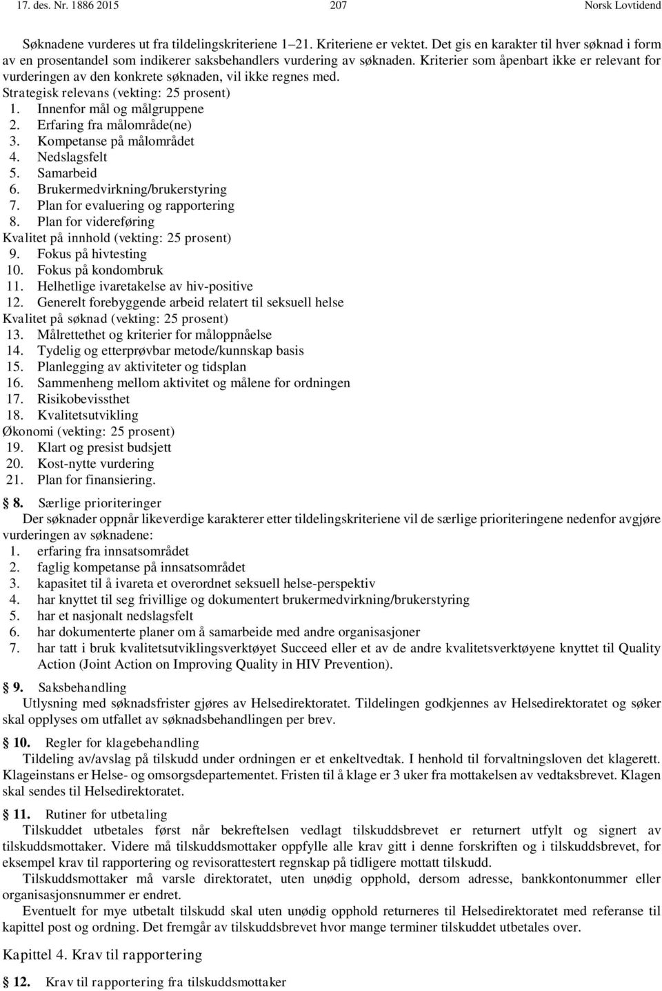 Kriterier som åpenbart ikke er relevant for vurderingen av den konkrete søknaden, vil ikke regnes med. Strategisk relevans (vekting: 25 prosent) 1. Innenfor mål og målgruppene 2.