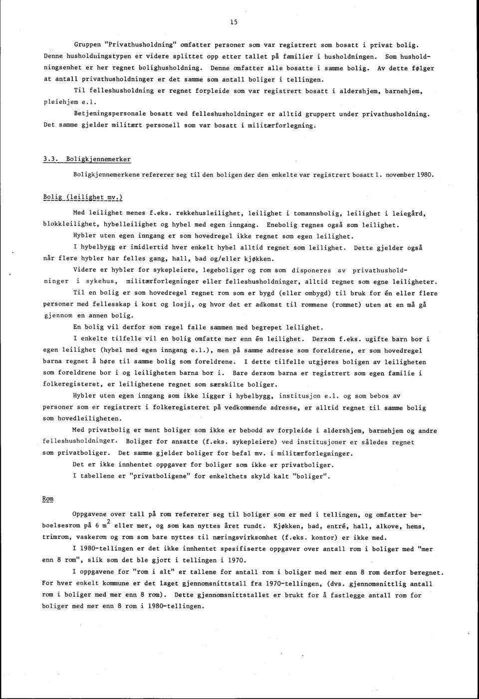 Til felleshusholdning er regnet forpleide som var registrert bosatt i aldershjem, barnehjem, pleiehjem e.1.