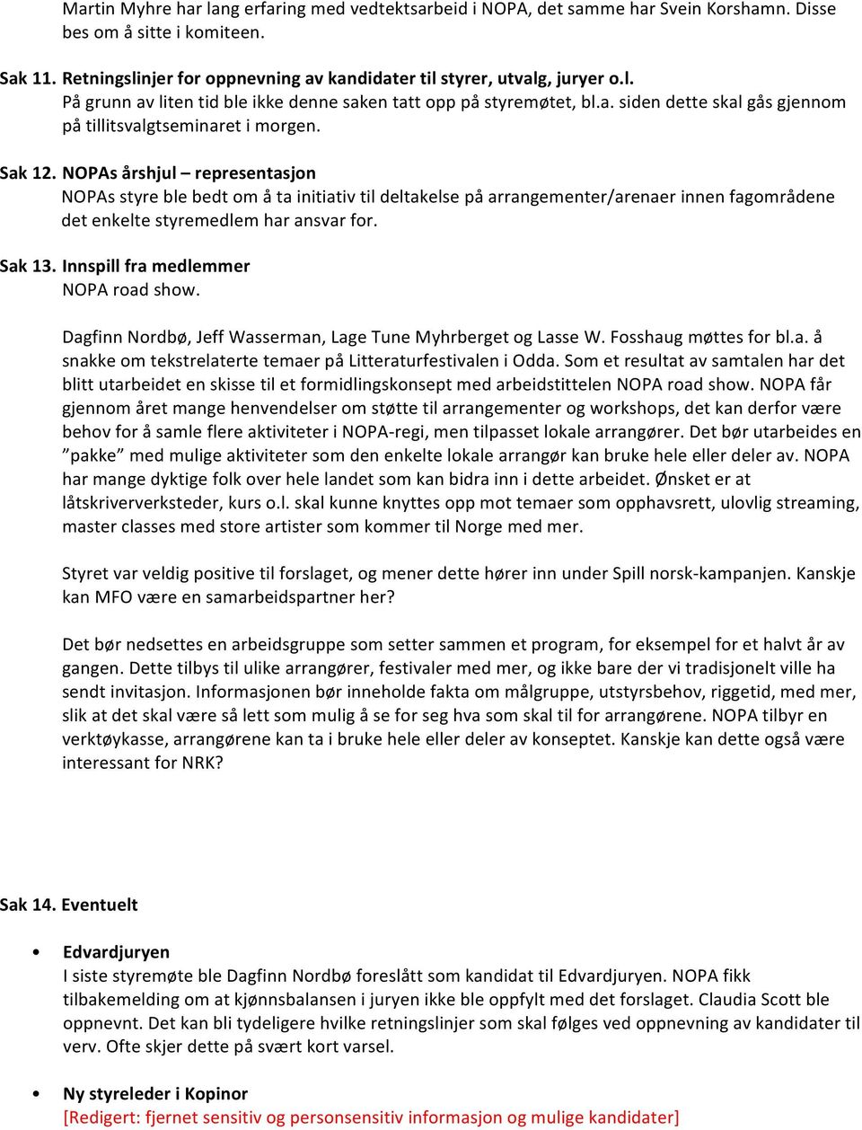 Sak 12. NOPAs årshjul representasjon NOPAs styre ble bedt om å ta initiativ til deltakelse på arrangementer/arenaer innen fagområdene det enkelte styremedlem har ansvar for. Sak 13.