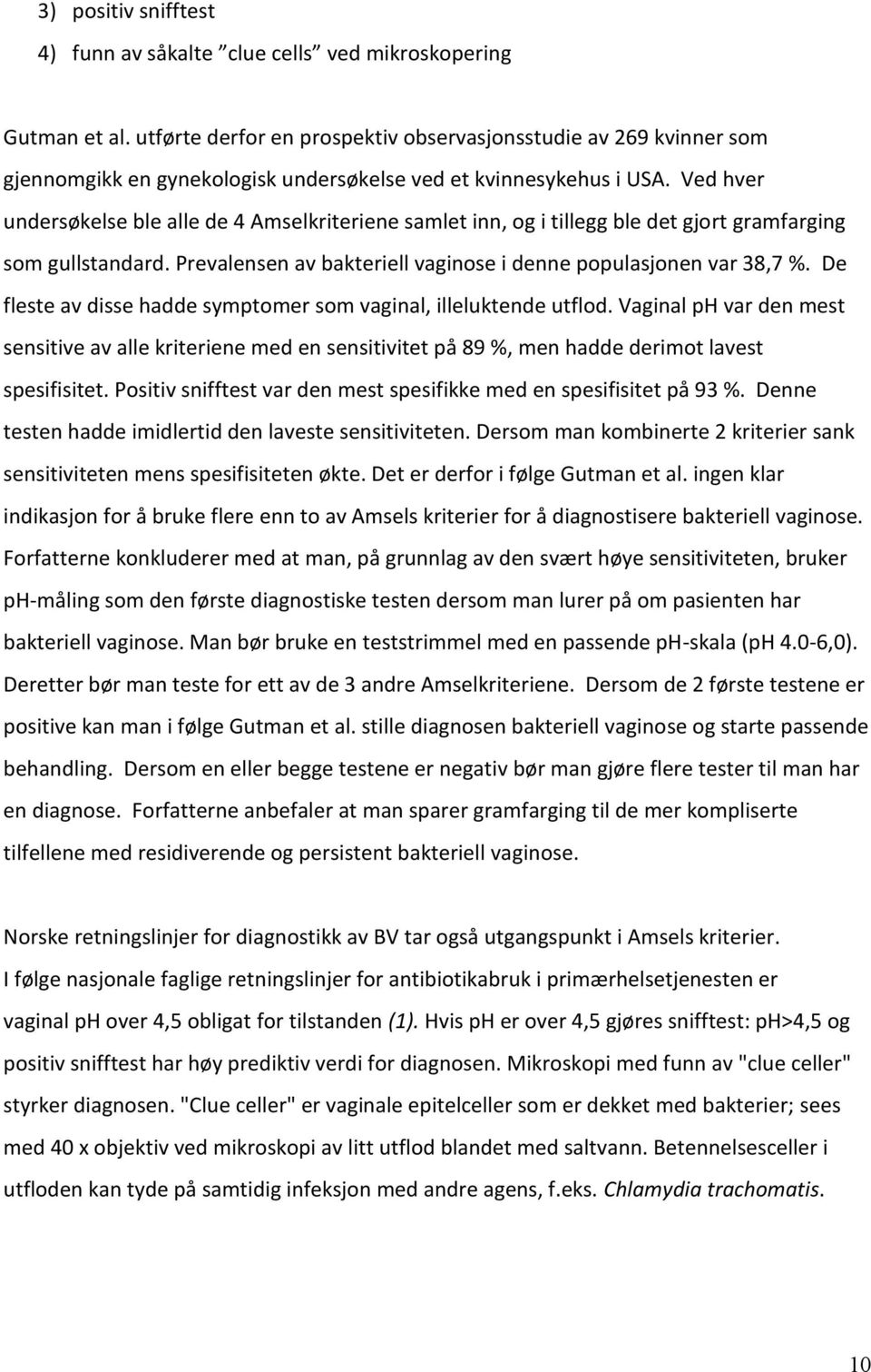 Ved hver undersøkelse ble alle de 4 Amselkriteriene samlet inn, og i tillegg ble det gjort gramfarging som gullstandard. Prevalensen av bakteriell vaginose i denne populasjonen var 38,7 %.