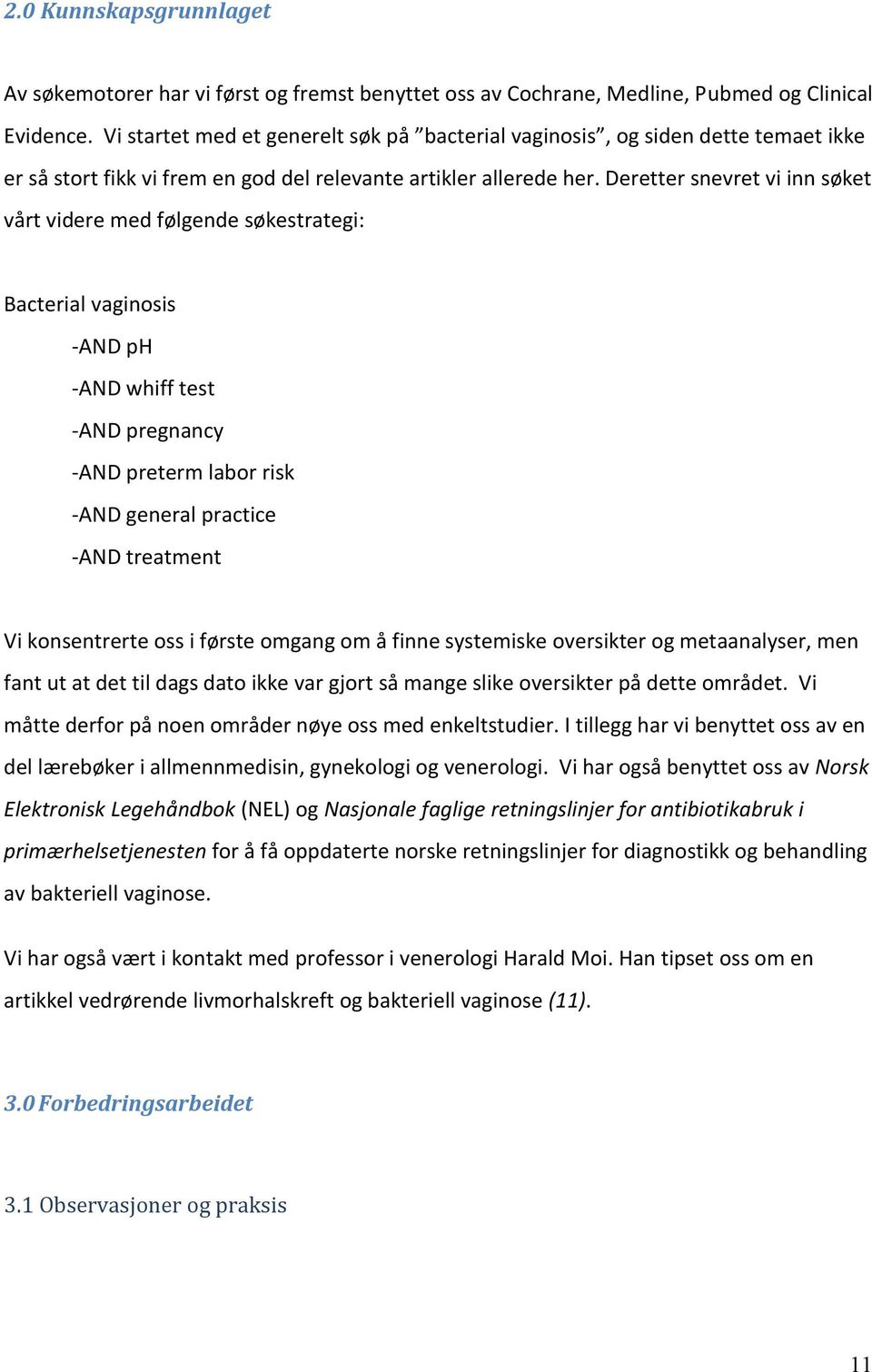 Deretter snevret vi inn søket vårt videre med følgende søkestrategi: Bacterial vaginosis -AND ph -AND whiff test -AND pregnancy -AND preterm labor risk -AND general practice -AND treatment Vi