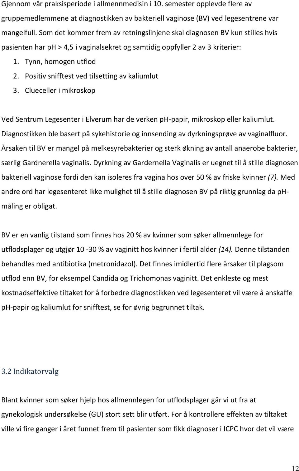 Positiv snifftest ved tilsetting av kaliumlut 3. Clueceller i mikroskop Ved Sentrum Legesenter i Elverum har de verken ph-papir, mikroskop eller kaliumlut.