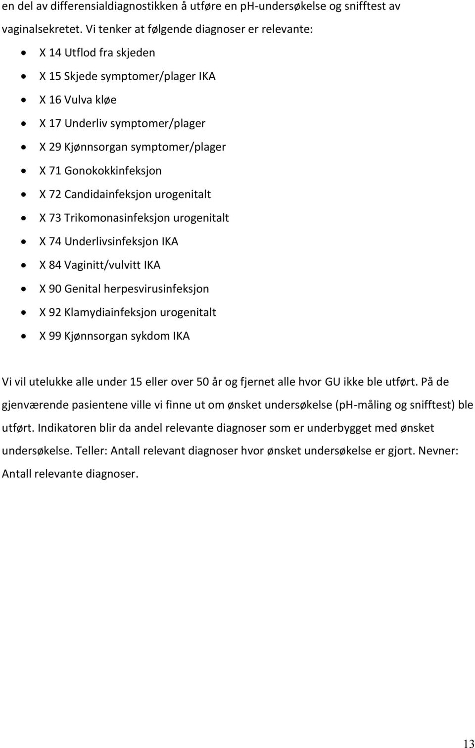 Gonokokkinfeksjon X 72 Candidainfeksjon urogenitalt X 73 Trikomonasinfeksjon urogenitalt X 74 Underlivsinfeksjon IKA X 84 Vaginitt/vulvitt IKA X 90 Genital herpesvirusinfeksjon X 92 Klamydiainfeksjon