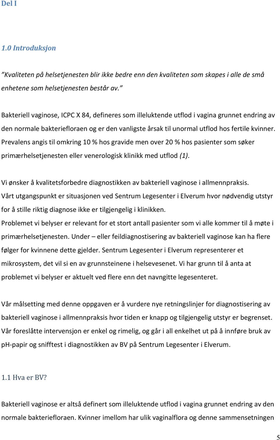 Prevalens angis til omkring 10 % hos gravide men over 20 % hos pasienter som søker primærhelsetjenesten eller venerologisk klinikk med utflod (1).